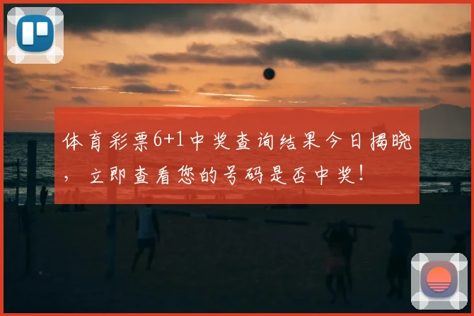 体育彩票6+1中奖查询结果今日揭晓,立即查看您的号码是否中奖!