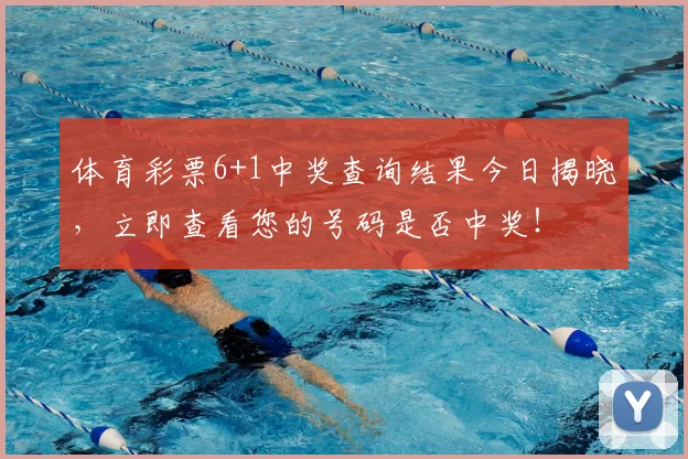 体育彩票6+1中奖查询结果今日揭晓，立即查看您的号码是否中奖！
